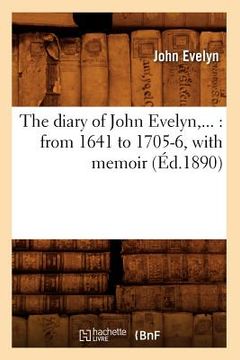 portada The Diary of John Evelyn: From 1641 to 1705-6, with Memoir (Éd.1890) (en Francés)