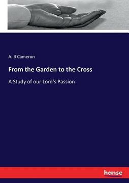 portada From the Garden to the Cross: A Study of our Lord's Passion