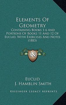 portada elements of geometry: containing books 1-6 and portions of books 11 and 12 of euclid, with exercises and notes (1883) (in English)