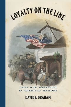 portada Loyalty on the Line: Civil War Maryland in American Memory (en Inglés)