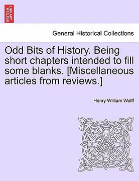 portada odd bits of history. being short chapters intended to fill some blanks. [miscellaneous articles from reviews.] (in English)