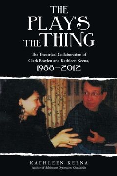 portada The Play's the Thing: The Theatrical Collaboration of Clark Bowlen and Kathleen Keena, 1988-2012 (en Inglés)