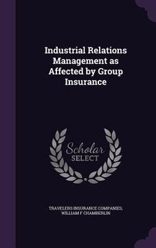 portada Industrial Relations Management as Affected by Group Insurance (in English)