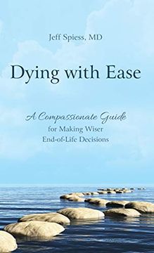 portada Dying With Ease: A Compassionate Guide for Making Wiser End-Of-Life Decisions (en Inglés)