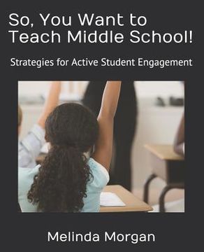 portada So, You Want to Teach Middle School!: Strategies for Student Engagement