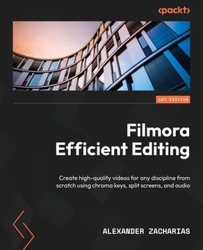 portada Filmora Efficient Editing: Create high-quality videos for any discipline from scratch using chroma keys, split screens, and audio