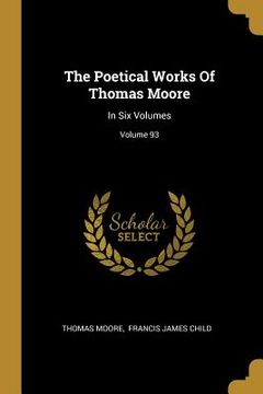 portada The Poetical Works Of Thomas Moore: In Six Volumes; Volume 93 (en Inglés)
