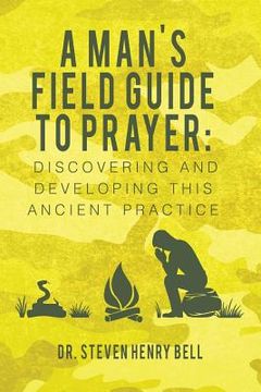 portada A Man's Field Guide to Prayer: Discovering and Developing This Ancient Practice (en Inglés)