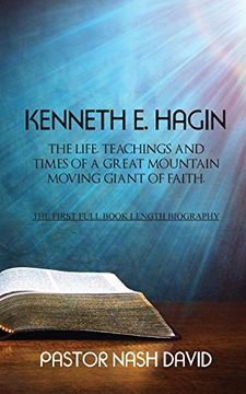 portada Kenneth e. Hagin: The Life, Teachings and Times of a Great Mountain Moving Giant of Faith (en Inglés)