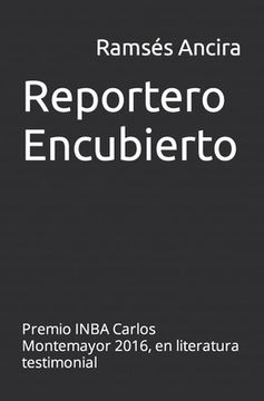 portada Reportero Encubierto: Premio INBA Carlos Montemayor 2016, en literatura testimonial