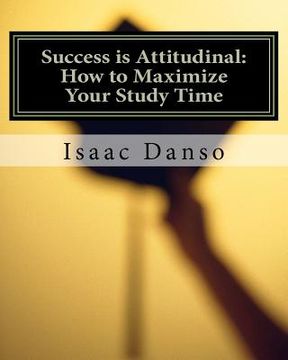 portada success is attitudinal: how to maximize your study time (en Inglés)