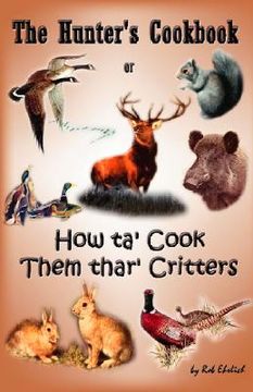 portada The Hunter's Cookbook or "How Ta' Cook Them Thar' Critters" (en Inglés)