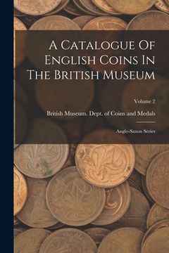 portada A Catalogue Of English Coins In The British Museum: Anglo-saxon Series; Volume 2