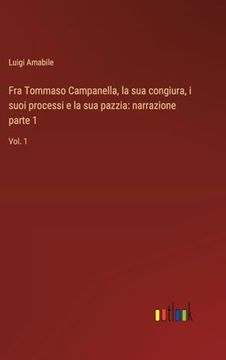 portada Fra Tommaso Campanella, la sua Congiura, i Suoi Processi e la sua Pazzia: Narrazione Parte 1: Vol. 1: (en Italiano)