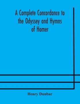 portada A complete concordance to the Odyssey and Hymns of Homer, to which is added a concordance to the parallel passages in the Iliad, Odyssey, and Hymns (in English)