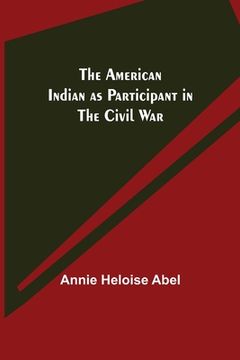 portada The American Indian as Participant in the Civil War (in English)