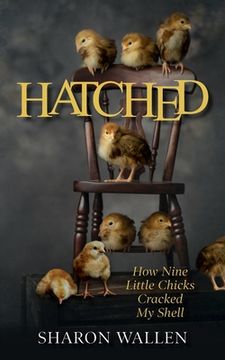portada Hatched: How Nine Little Chicks Cracked my Shell (en Inglés)