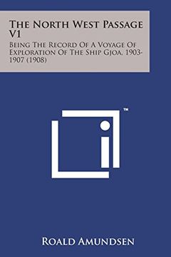 portada The North West Passage V1: Being the Record of a Voyage of Exploration of the Ship Gjoa, 1903-1907 (1908)