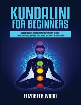 portada Kundalini for Beginners: Awaken Your Kundalini Energy, Achieve Higher Consciousness, Expand Your Mind, Decalcify Pineal Gland (in English)