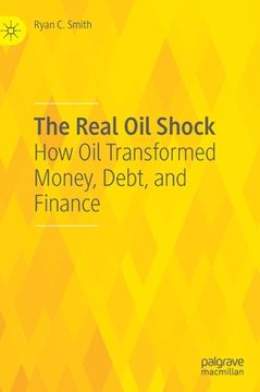 portada The Real Oil Shock: How Oil Transformed Money, Debt, and Finance (en Inglés)