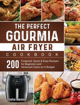 portada The Perfect Gourmia Air Fryer Cookbook: 200 Foolproof, Quick & Easy Recipes for Beginners and Advanced Users on A Budget (in English)
