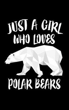 portada Just A Girl Who Loves Polar Bears: Animal Collection (en Inglés)