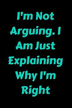 portada I'm not Arguing. I am Just Explaining why i'm Right (in English)