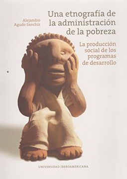 portada Una Etnografia de la Administracion de la Pobreza. La Produccion Social de los Programas de Desarrollo (in Spanish)