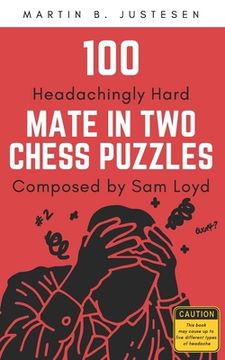 portada 100 Headachingly Hard Mate in Two Chess Puzzles Composed by Sam Loyd: Improve Your Ability to Calculate Variations and Finding Checkmate (en Inglés)