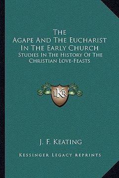 portada the agape and the eucharist in the early church: studies in the history of the christian love-feasts