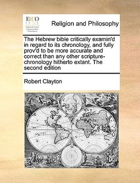 portada the hebrew bible critically examin'd in regard to its chronology, and fully prov'd to be more accurate and correct than any other scripture-chronology