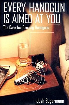 portada every handgun is aimed at you: the case for banning handguns (in English)