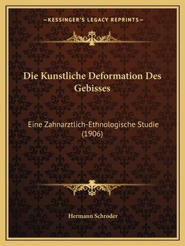 portada Die Kunstliche Deformation Des Gebisses: Eine Zahnarztlich-Ethnologische Studie (1906) (en Alemán)