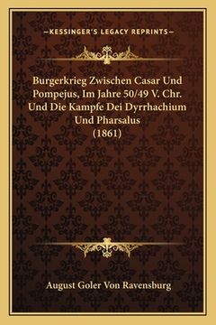 portada Burgerkrieg Zwischen Casar Und Pompejus, Im Jahre 50/49 V. Chr. Und Die Kampfe Dei Dyrrhachium Und Pharsalus (1861) (en Alemán)