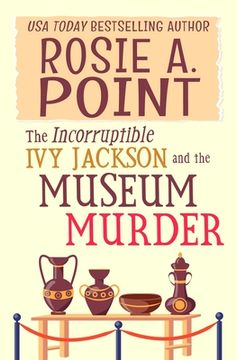 portada The Incorruptible Ivy Jackson and the Museum Murder: An Amateur Sleuth Cozy Mystery (en Inglés)