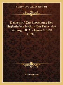 portada Denkschrift Zur Einweihung Des Hygienischen Instituts Der Universitat Freiburg I. B. Am Januar 9, 1897 (1897) (in German)