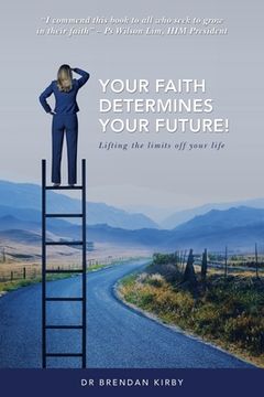 portada Your Faith Determines Your Future!: Lifting the Limits off Your Life