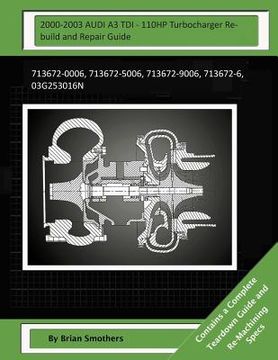 portada 2000-2003 AUDI A3 TDI - 110HP Turbocharger Rebuild and Repair Guide: 713672-0006, 713672-5006, 713672-9006, 713672-6, 03g253016n (in English)