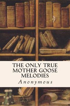 portada The Only True Mother Goose Melodies (en Inglés)