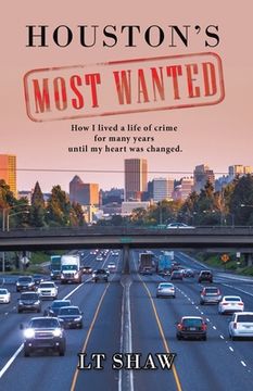 portada Houston's Most Wanted: How I Lived a Life of Crime for Many Years Until My Heart Was Changed. (en Inglés)