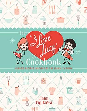 portada The i Love Lucy Cookbook: Classic Recipes Inspired by the Iconic tv Show (in English)