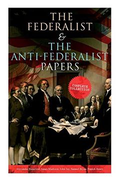 portada The Federalist & the Anti-Federalist Papers: Complete Collection: Including the U. S. Constitution, Declaration of Independence, Bill of Rights, Important Documents by the Founding Fathers & More (in English)