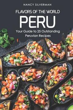 portada Flavors of the World - Peru: Your Guide to 25 Outstanding Peruvian Recipes (en Inglés)