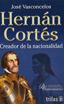 Hernan Cortés: Creador de la Nacionalidad