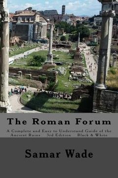 portada The Roman Forum: A Complete and Easy to Understand Guide of the Ancient Ruins in Black and White (in English)
