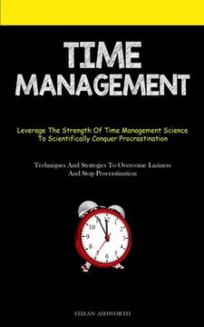 portada Time Management: Leverage The Strength Of Time Management Science To Scientifically Conquer Procrastination (Techniques And Strategies (en Inglés)