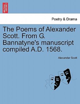 portada the poems of alexander scott. from g. bannatyne's manuscript compiled a.d. 1568. (en Inglés)