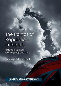 portada The Politics of Regulation in the UK: Between Tradition, Contingency and Crisis (Understanding Governance)