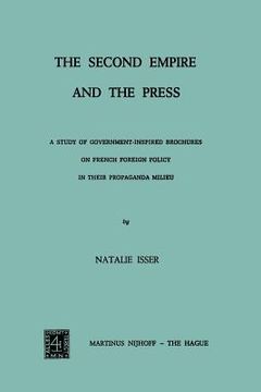 portada The Second Empire and the Press: A Study of Government-Inspired Brochures on French Foreign Policy in Their Propaganda Milieu (en Inglés)