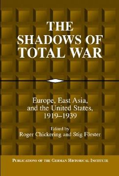 portada The Shadows of Total War: Europe, East Asia, and the United States, 1919-1939 (Publications of the German Historical Institute) 